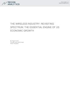 THE WIRELESS INDUSTRY: REVISITING SPECTRUM, THE ESSENTIAL ENGINE OF US ECONOMIC GROWTH By Roger Entner Founder and Lead Analyst