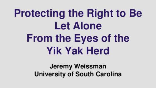 Protecting the Right to Be Let Alone From the Eyes of the Yik Yak Herd Jeremy Weissman University of South Carolina