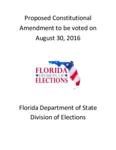 Proposed Constitutional Amendment to be voted on August 30, 2016 Florida Department of State Division of Elections