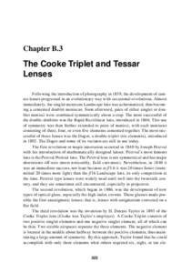 Chapter B.3  The Cooke Triplet and Tessar Lenses Following the introduction of photography in 1839, the development of camera lenses progressed in an evolutionary way with occasional revolutions. Almost immediately, the 