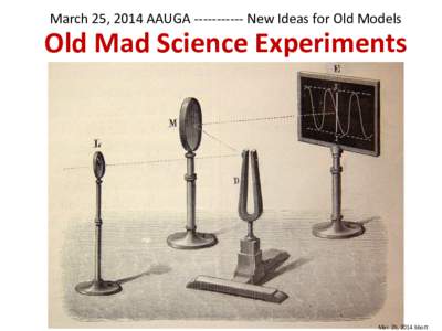 March 25, 2014 AAUGANew Ideas for Old Models  Old Mad Science Experiments Mar. 25, 2014 bbott