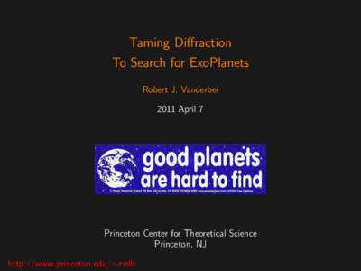 Taming Diffraction To Search for ExoPlanets Robert J. Vanderbei 2011 April 7  Princeton Center for Theoretical Science