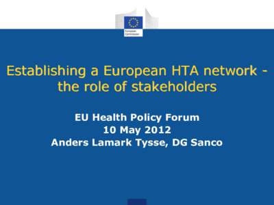Establishing a European HTA network the role of stakeholders EU Health Policy Forum 10 May 2012 Anders Lamark Tysse, DG Sanco  Directive[removed]EU article 15 on HTA