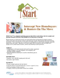 Intercept New Homebuyers & Renters On The Move HOME Start™ is a pinpoint marketing program that delivers advertising, trial size samples and purchase incentives precisely when families are in the process of moving. Bra