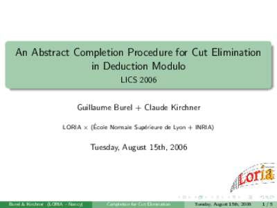 An Abstract Completion Procedure for Cut Elimination in Deduction Modulo LICS 2006 Guillaume Burel + Claude Kirchner ´ LORIA × (Ecole
