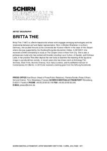 ARTIST BIOGRAPHY  BRITTA THIE Britta Thie (*1987) is a Berlin-based artist whose work engages emerging technologies and the relationship between self and digital representation. Born in Minden Westfalen in northern Germa