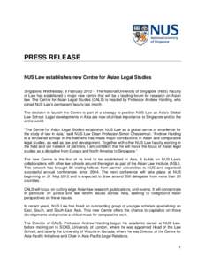 PRESS RELEASE NUS Law establishes new Centre for Asian Legal Studies Singapore, Wednesday, 8 February[removed]The National University of Singapore (NUS) Faculty of Law has established a major new centre that will be a le