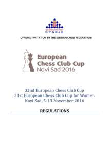 OFFICIAL INVITATION BY THE SERBIAN CHESS FEDERATION  32nd European Chess Club Cup 21st European Chess Club Cup for Women Novi Sad, 5-13 November 2016 REGULATIONS