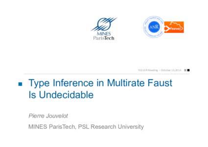 FEEVER!Mee(ng!–!October!13,2014!  Type Inference in Multirate Faust Is Undecidable Pierre Jouvelot MINES ParisTech, PSL Research University