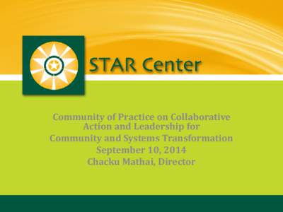 Community of Practice on Collaborative Action and Leadership for Community and Systems Transformation September 10, 2014 Chacku Mathai, Director