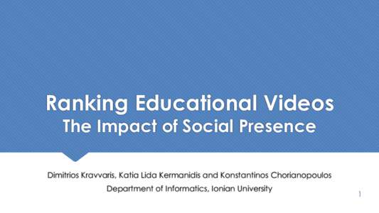 Ranking Educational Videos The Impact of Social Presence Dimitrios Kravvaris, Katia Lida Kermanidis and Konstantinos Chorianopoulos  Department of Informatics, Ionian University