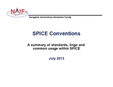 N IF Navigation and Ancillary Information Facility SPICE Conventions A summary of standards, lingo and common usage within SPICE
