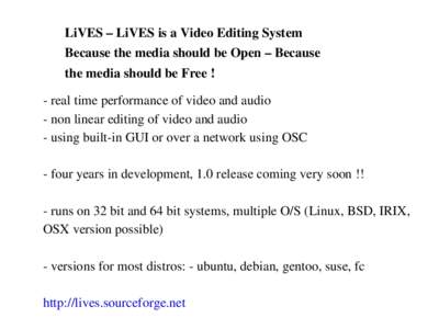 LiVES – LiVES is a Video Editing System Because the media should be Open – Because  the media should be Free ! ­ real time performance of video and audio ­ non linear editing of vide