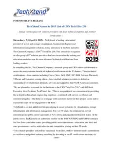 FOR IMMEDIATE RELEASE  TechXtend Named to 2015 List of CRN Tech Elite 250 – Annual list recognizes IT solution providers with deep technical expertise and premier certifications – Shrewsbury, NJ (April 8, 2015) – T