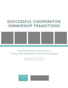 SUCCESSFUL COOPERATIVE OWNERSHIP TRANSITIONS Case Studies on the Conversion of Privately Held Businesses to Worker Cooperatives Courtney Berner • Michaela Holmes