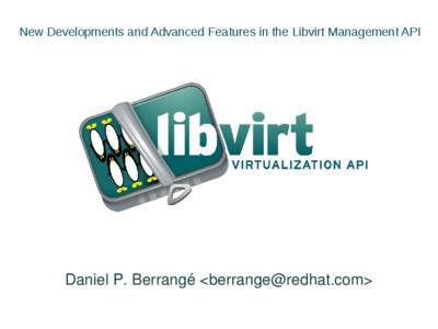 New Developments and Advanced Features in the Libvirt Management API  Daniel P. Berrangé <> What is Libvirt ? ●