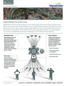 D ATA S H E E T  P L AT F O R M P R O D U C T S DigitalGlobe Cloud Services DigitalGlobe Cloud Services unlocks the power of the world’s largest online library of high-resolution imagery.