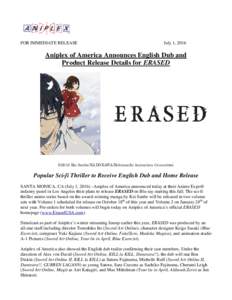 FOR IMMEDIATE RELEASE  July 1, 2016 Aniplex of America Announces English Dub and Product Release Details for ERASED