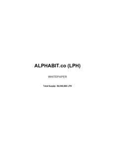 ALPHABIT.co (LPH) WHITEPAPER Total Supply: 50,000,000 LPH Introduction to ALPHABIT.co (LPH): First thank you all for showing interest in the following project that is currently being developed.