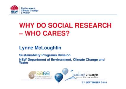 WHY DO SOCIAL RESEARCH – WHO CARES? Lynne McLoughlin Sustainability Programs Division NSW Department of Environment, Climate Change and Water
