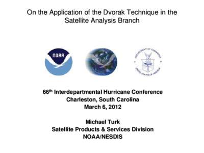 On the Application of the Dvorak Technique in the Satellite Analysis Branch 66th Interdepartmental Hurricane Conference Charleston, South Carolina March 6, 2012