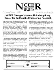 The Quarterly Publication of NCEER  Volume 12, Number 1, Spring 1998 NCEER Changes Name to Multidisciplinary Center for Earthquake Engineering Research