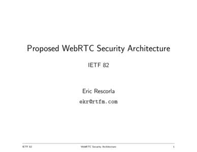 Proposed WebRTC Security Architecture IETF 82 Eric Rescorla 