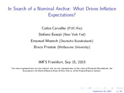 In Search of a Nominal Anchor: What Drives Inflation Expectations? Carlos Carvalho (PUC-Rio) Stefano Eusepi (New York Fed) Emanuel Moench (Deutsche Bundesbank) Bruce Preston (Melbourne University)