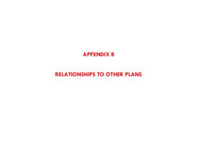 APPENDIX B RELATIONSHIPS TO OTHER PLANS There are several plans that influence the RTP. These plans are at the state, regional, and county levels. Statewide plans included relate to strategic highway safety, bicycle fac