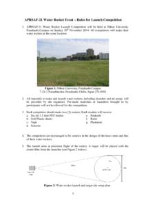 APRSAF-21 Water Rocket Event – Rules for Launch Competition 1. APRSAF-21 Water Rocket Launch Competition will be held at Nihon University Funabashi Campus on Sunday 30th NovemberAll competitors will make their w