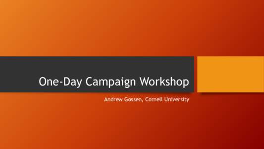 One-Day Campaign Workshop Andrew Gossen, Cornell University ROI (return on investment)