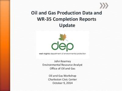 Oil and Gas Production Data and WR-35 Completion Reports Update John Kearney Environmental Resource Analyst