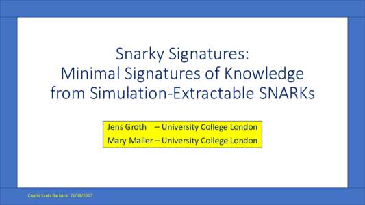 Snarky Signatures: Minimal Signatures of Knowledge from Simulation-Extractable SNARKs Jens Groth – University College London Mary Maller – University College London