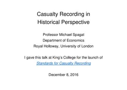 Casualty Recording in Historical Perspective Professor Michael Spagat Department of Economics Royal Holloway, University of London I gave this talk at King’s College for the launch of