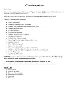 2nd Grade Supply List Dear Parents, Below is a list of supplies that your child will need in 2nd grade. All supplies MUST be labeled with the child’s name and brought to school in his/her backpack every day. Due to the