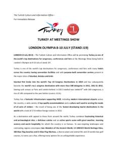The Turkish Culture and Information Office – For Immediate Release TURKEY AT MEETINGS SHOW LONDON OLYMPIA 8-10 JULY (STAND J19) LONDON (3 July 2014) – The Turkish Culture and Information Office will be promoting Turk