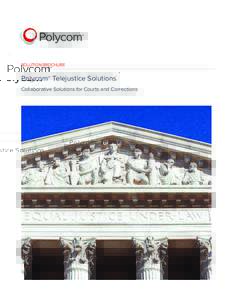 Solution brochure  Polycom® Telejustice Solutions Collaborative Solutions for Courts and Corrections  Polycom telejustice Solutions