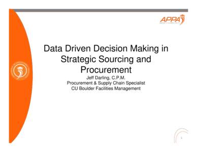 Data Driven Decision Making in Strategic Sourcing and Procurement Jeff Darling, C.P.M. Procurement & Supply Chain Specialist CU Boulder Facilities Management