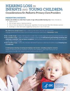 HEARING LOSS IN INFANTS AND YOUNG CHILDREN: Considerations for Pediatric Primary Care Providers PRESENTING PATIENTS Infants and children no older than 3 years of age with possible hearing loss initially indicated by: •