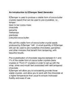 An Introduction to EZtemper Seed Generator EZtemper is used to produce a stable form of cocoa butter crystals (seed) that can be used to pre-crystallize, i.e., temper: bean to bar cocoa mass chocolate