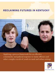 RECLAIMING FUTURES IN KENTUCKY  Applying a proven framework for an effective community and judicial response to status offenses and other complex needs of youth in rural and urban settings