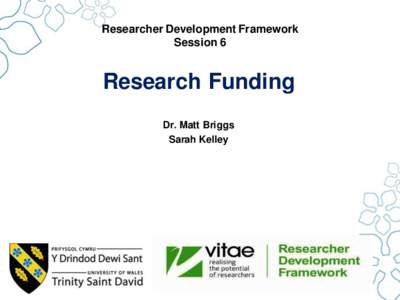 Researcher Development Framework Session 6 Research Funding Dr. Matt Briggs Sarah Kelley