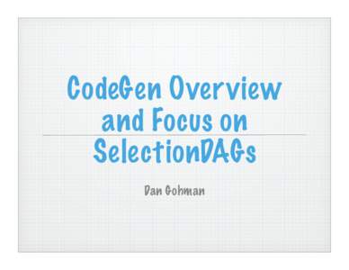 CodeGen Overview and Focus on SelectionDAGs Dan Gohman  What does CodeGen do?