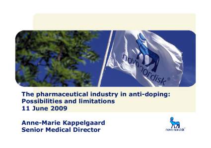 The pharmaceutical industry in anti-doping: Possibilities and limitations 11 June 2009 Anne-Marie Kappelgaard Senior Medical Director