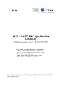 ACSL: ANSI/ISO C Specification Language Preliminary design (version 1.2, April 30, 2008) Patrick Baudin1 , Jean-Christophe Filliâtre4,3 , Claude Marché3,4 , Benjamin Monate1 , Yannick Moy2,4,3 , Virgile Prevosto1