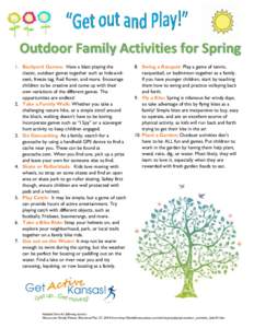 Outdoor Family Activities for Spring 1. Backyard Games: Have a blast playing the classic, outdoor games together such as hide-andseek, freeze tag, Red Rover, and more. Encourage children to be creative and come up with t