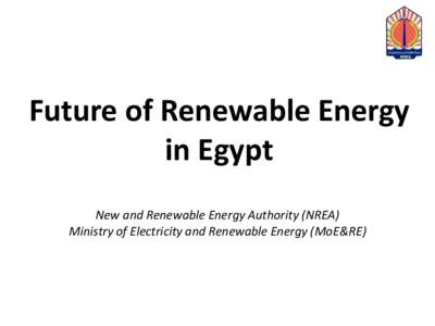 Future of Renewable Energy in Egypt New and Renewable Energy Authority (NREA) Ministry of Electricity and Renewable Energy (MoE&RE)  Energy market motivations,