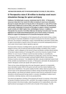 PRESS RELEASE G-THERAPEUTICS DISTRIBUTION VERSION, NOT TO BE RELEASED BEFORE TUE APRIL 19, 2016, 8:00 hrs. G-Therapeutics raises € 36 million to develop novel neurostimulation therapy for spinal cord injury Eindhoven, 