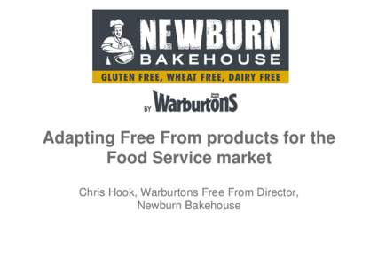 Adapting Free From products for the Food Service market Chris Hook, Warburtons Free From Director, Newburn Bakehouse  Helping the whole family enjoy