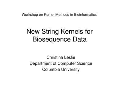 Workshop on Kernel Methods in Bioinformatics  New String Kernels for Biosequence Data Christina Leslie Department of Computer Science